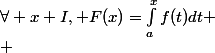 \forall x\into I, F(x)=\int_a^xf(t)dt
 \\ 