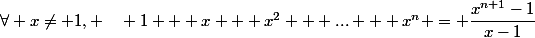 \forall x\neq 1, \quad 1 + x + x^2 + ... + x^n = \dfrac{x^{n+1}-1}{x-1}