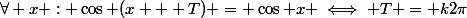\forall x : \cos (x + T) = \cos x \iff T = k2\pi