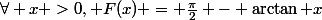 \forall x >0, F(x) = \frac{\pi}{2} - \arctan x