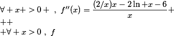 \forall x >0 ~,~f''(x)=\dfrac{(2/x)x-2\ln x-6}{x}
 \\ 
 \\ \forall x>0~,~f