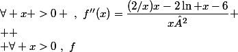 \forall x >0 ~,~f''(x)=\dfrac{(2/x)x-2\ln x-6}{x²}
 \\ 
 \\ \forall x>0~,~f