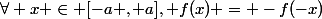 \forall x \in [-a , a], f(x) = -f(-x)