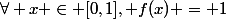 \forall x \in [0,1], f(x) = 1