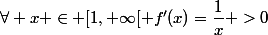 \forall x \in [1,+\infty[ \ f'(x)=\dfrac{1}{x} >0