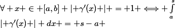 \forall x \in [a,b] \lvert \gamma'(x) \rvert = 1 \Longleftrightarrow \int_a^s&nbsp;&nbsp;\lvert \gamma'(x) \rvert dx = s-a 