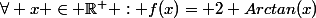 \forall x \in \R^+ : f(x)= 2 Arctan(x)