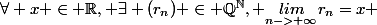 \forall x \in \mathbb{R}, \exists (r_n) \in \mathbb{Q}^\mathbb{N}, \underset{n->+\infty}{lim}r_n=x 