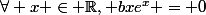 \forall x \in \mathbb{R}, bxe^x = 0