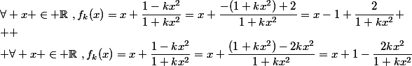 \forall x \in \mathbb{R}~,f_k(x)=x+\dfrac{1-kx^2}{1+kx^2}=x+\dfrac{-(1+kx^2)+2}{1+kx^2}=x-1+\dfrac{2}{1+kx^2}
 \\ 
 \\ \forall x \in \mathbb{R}~,f_k(x)=x+\dfrac{1-kx^2}{1+kx^2}=x+\dfrac{(1+kx^2)-2kx^2}{1+kx^2}=x+1-\dfrac{2kx^2}{1+kx^2}