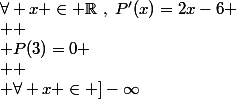 \forall x \in \mathbb{R}~,~P'(x)=2x-6
 \\ 
 \\ P(3)=0
 \\ 
 \\ \forall x \in ]-\infty~;~3[~P'(x)<0
 \\ 
 \\ \forall x \in ]3~;~+\infty[~,PC(x)>0