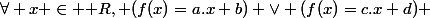 \forall x \in \mathbb {R}, (f(x)=a.x+b) \lor (f(x)=c.x+d) 