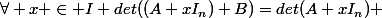 \forall x \in I det((A+xI_n)+B)=det(A+xI_n) 