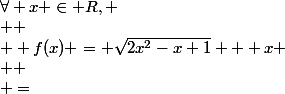 \forall x \in R, \\  \\  f(x) = \sqrt{2x^2-x+1} + x \\  \\ =&nbsp;&nbsp;\sqrt{x^2} *\sqrt{2-\dfrac{1}{x}+\dfrac{1}{x^2}}&nbsp;&nbsp; + x  \\  \\ =&nbsp;&nbsp;|x|\sqrt{2-\dfrac{1}{x}+\dfrac{1}{x^2}}&nbsp;&nbsp; + x 