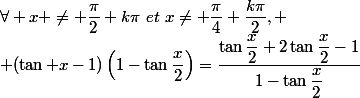 \forall x \neq \dfrac{\pi}{2}+k\pi~et~x\neq \dfrac{\pi}{4}+\dfrac{k\pi}{2},
 \\ (\tan x-1)\left(1-\tan\dfrac{x}{2}\right)=\dfrac{\tan\dfrac{x}{2}+2\tan\dfrac{x}{2}-1}{1-\tan\dfrac{x}{2}}