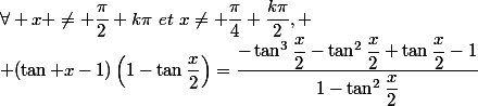 \forall x \neq \dfrac{\pi}{2}+k\pi~et~x\neq \dfrac{\pi}{4}+\dfrac{k\pi}{2},
 \\ (\tan x-1)\left(1-\tan\dfrac{x}{2}\right)=\dfrac{-\tan^3\dfrac{x}{2}-\tan^2\dfrac{x}{2}+\tan\dfrac{x}{2}-1}{1-\tan^2\dfrac{x}{2}}