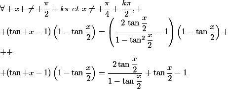\forall x \neq \dfrac{\pi}{2}+k\pi~et~x\neq \dfrac{\pi}{4}+\dfrac{k\pi}{2},
 \\ (\tan x-1)\left(1-\tan\dfrac{x}{2}\right)=\left(\dfrac{2\,\tan\dfrac{x}{2}}{1-\tan^2\dfrac{x}{2}}-1\right)\left(1-\tan\dfrac{x}{2}\right)
 \\ 
 \\ (\tan x-1)\left(1-\tan\dfrac{x}{2}\right)=\dfrac{2\tan\dfrac{x}{2}}{1-\tan\dfrac{x}{2}}+\tan\dfrac{x}{2}-1