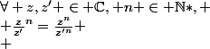 \forall z,z' \in \C, n \in \N*,
 \\ \frac{z}{z'}^n=\frac{z^n}{z'^n}
 \\ 