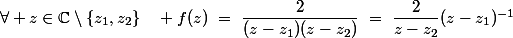 \forall z\in\C\setminus\{z_1,z_2\}\quad f(z)~=~\dfrac{2}{(z-z_1)(z-z_2)}~=~\dfrac{2}{z-z_2}(z-z_1)^{-1}