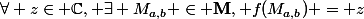 \forall z\in \mathbb{C}, \exists M_{a,b} \in \mathbf{M}, f(M_{a,b}) = z