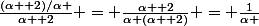 \frac{(\alpha +2)/\alpha }{\alpha +2} = \frac{\alpha +2}{\alpha (\alpha +2)} = \frac{1}{\alpha }