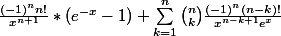 \frac{(-1)^{n}n!}{x^{n+1}}*(e^{-x}-1)+\sum_{k=1}^{n}{\binom{n}{k}\frac{(-1)^{n}(n-k)!}{x^{n-k+1}e^{x}}}