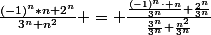 \frac{(-1)^n*n+2^n}{3^n+n^2} = \frac{\frac{(-1)^n\cdot n}{3^n}+\frac{2^n}{3^n}}{\frac{3^n}{3^n}+\frac{n^2}{3^n}}