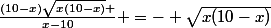 \frac{(10-x)\sqrt{x(10-x)} }{x-10} =- \sqrt{x(10-x)}
