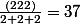 \frac{(222)}{2+2+2}=37