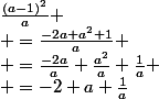 \frac{(a-1)^2}{a} \\ =\frac{-2a+a^2+1}{a} \\ =\frac{-2a}{a}+\frac{a^2}{a}+\frac{1}{a} \\ =-2+a+\frac{1}{a}