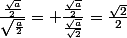 \frac{\frac{\sqrt{a}}{2}}{\sqrt{\frac{a}{2}}}= \frac{\frac{\sqrt{a}}{2}}{\frac{\sqrt{a}}{\sqrt{2}}}}=\frac{\sqrt{2}}{2}