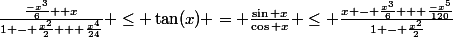 \frac{\frac{-x^3}{6} +x}{1 - \frac{x^2}{2} + \frac{x^4}{24}} \le \tan(x) = \frac{\sin x}{\cos x} \le \frac{x - \frac{x^3}{6} + \frac{-x^5}{120}}{1 - \frac{x^2}{2}}