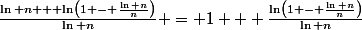 \frac{\ln n + \ln\left(1 - \frac{\ln n}{n}\right)}{\ln n} = 1 + \frac{\ln\left(1 - \frac{\ln n}{n}\right)}{\ln n}