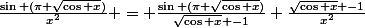\frac{\sin (\pi \sqrt{\cos x})}{x^2} = \frac{\sin (\pi \sqrt{\cos x})}{\sqrt{\cos x} -1} \frac{\sqrt{\cos x} -1}{x^2}