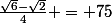 \frac{\sqrt{6}-\sqrt{2}}4{} = 75