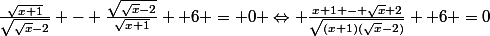 \frac{\sqrt{x+1}}{\sqrt{\sqrt{x}-2}} - \frac{\sqrt{\sqrt{x}-2}}{\sqrt{x+1}} +6 = 0 \Leftrightarrow \frac{x+1 - \sqrt{x}+2}{\sqrt{(x+1)(\sqrt{x}-2)}} +6 =0