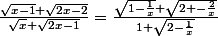 \frac{\sqrt{x-1}+\sqrt{2x-2}}{\sqrt{x}+\sqrt{2x-1}}=\frac{\sqrt{1-\frac{1}{x}}+\sqrt{2 -\frac{2}{x}}}{1+\sqrt{2-\frac{1}{x}}}