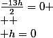 \frac{-13h}{2}=0
 \\ 
 \\ h=0