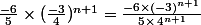\frac{-6}{5}\times(\frac{-3}{4})^{n+1}=\frac{-6\times(-3)^{n+1}}{5\times\,4^{n+1}}