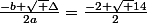 \frac{-b+\sqrt \Delta}{2a}=\frac{-2+\sqrt 14}{2}