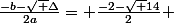 \frac{-b-\sqrt \Delta}{2a}= \frac{-2-\sqrt 14}{2} 