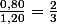 \frac{0,80}{1,20}=\frac{2}{3}