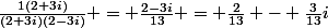 \frac{1(2+3i)}{(2+3i)(2-3i)} = \frac{2-3i}{13} = \frac{2}{13} - \frac{3}{13}i