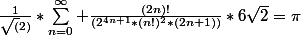 \frac{1}{\sqrt(2)}*\sum_{n=0}^{\infty} \frac{(2n)!}{(2^{4n+1}*(n!)^2*(2n+1))}*6\sqrt{2}=\pi