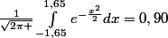 \frac{1}{\sqrt{2\pi }}\int_{-1,65}^{1,65}{e^{-\frac{x^2}{2}}dx}=0,90