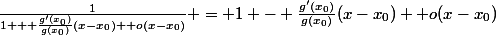\frac{1}{1 + \frac{g'(x_0)}{g(x_0)}(x-x_0)+ o(x-x_0)} = 1 - \frac{g'(x_0)}{g(x_0)}(x-x_0)+ o(x-x_0)
