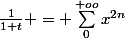 \frac{1}{1+t} = \sum_{0}^{+oo}{x^{2n}}