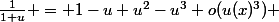 \frac{1}{1+u} = 1-u+u^2-u^3+o(u(x)^3) 