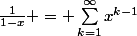 \frac{1}{1-x} = \sum_{k=1}^{\infty}x^{k-1}