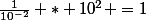 \frac{1}{10^{-2}} * 10^{2} =1